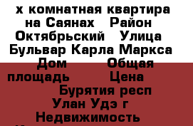 2-х комнатная квартира на Саянах › Район ­ Октябрьский › Улица ­ Бульвар Карла Маркса › Дом ­ 22 › Общая площадь ­ 48 › Цена ­ 2 150 000 - Бурятия респ., Улан-Удэ г. Недвижимость » Квартиры продажа   . Бурятия респ.